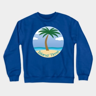 Island Time (on black) - Daydreaming of Aruba (or any island) Crewneck Sweatshirt